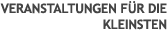 Veranstaltungen f�r die Kleinsten